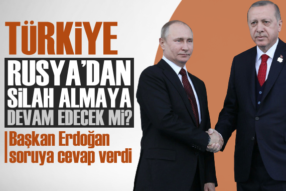 Türkiye Rusya dan silah alacak mı? Erdoğan dan soruya cevap verdi